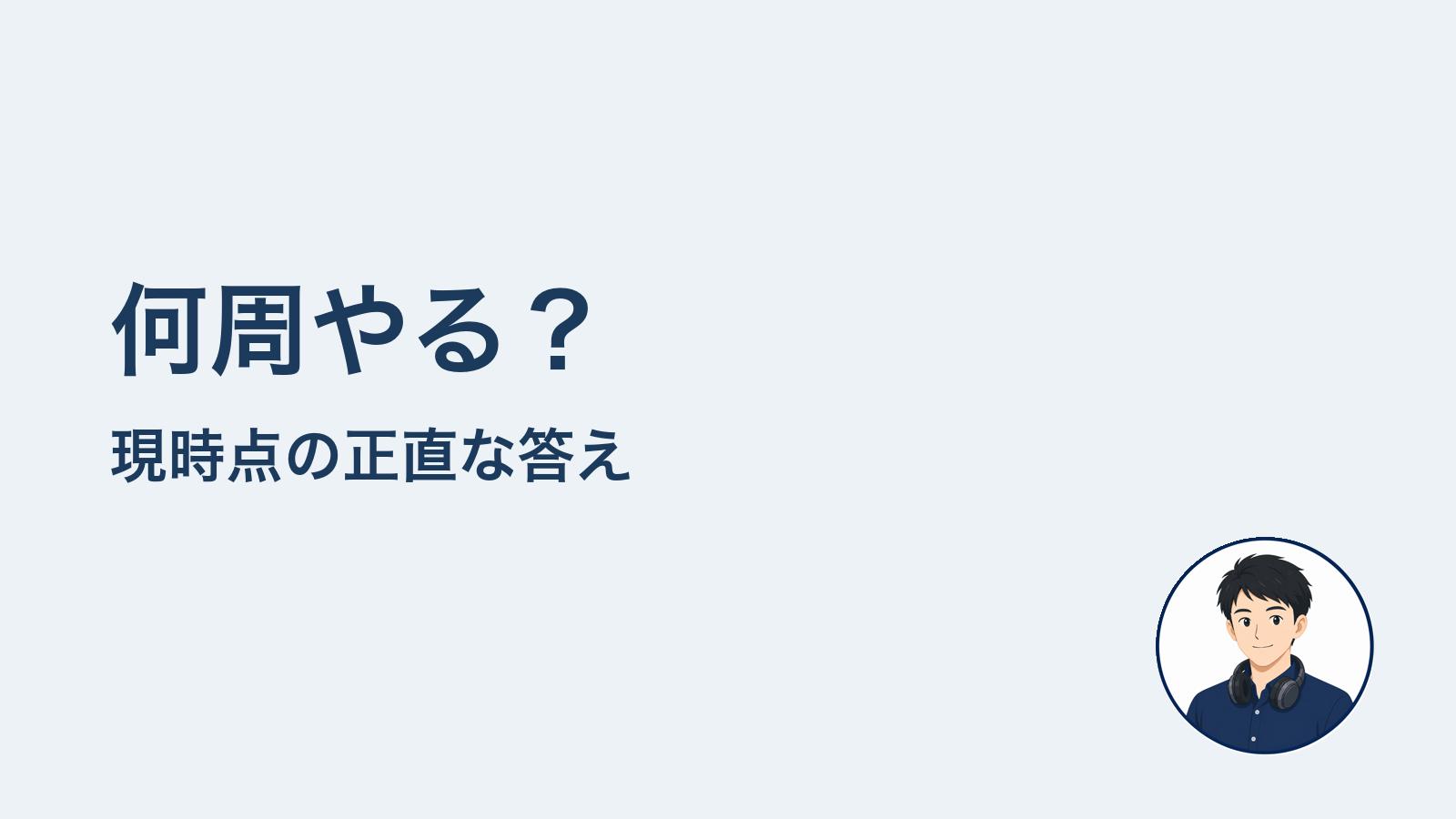 何周やる？　現時点の正直な答え