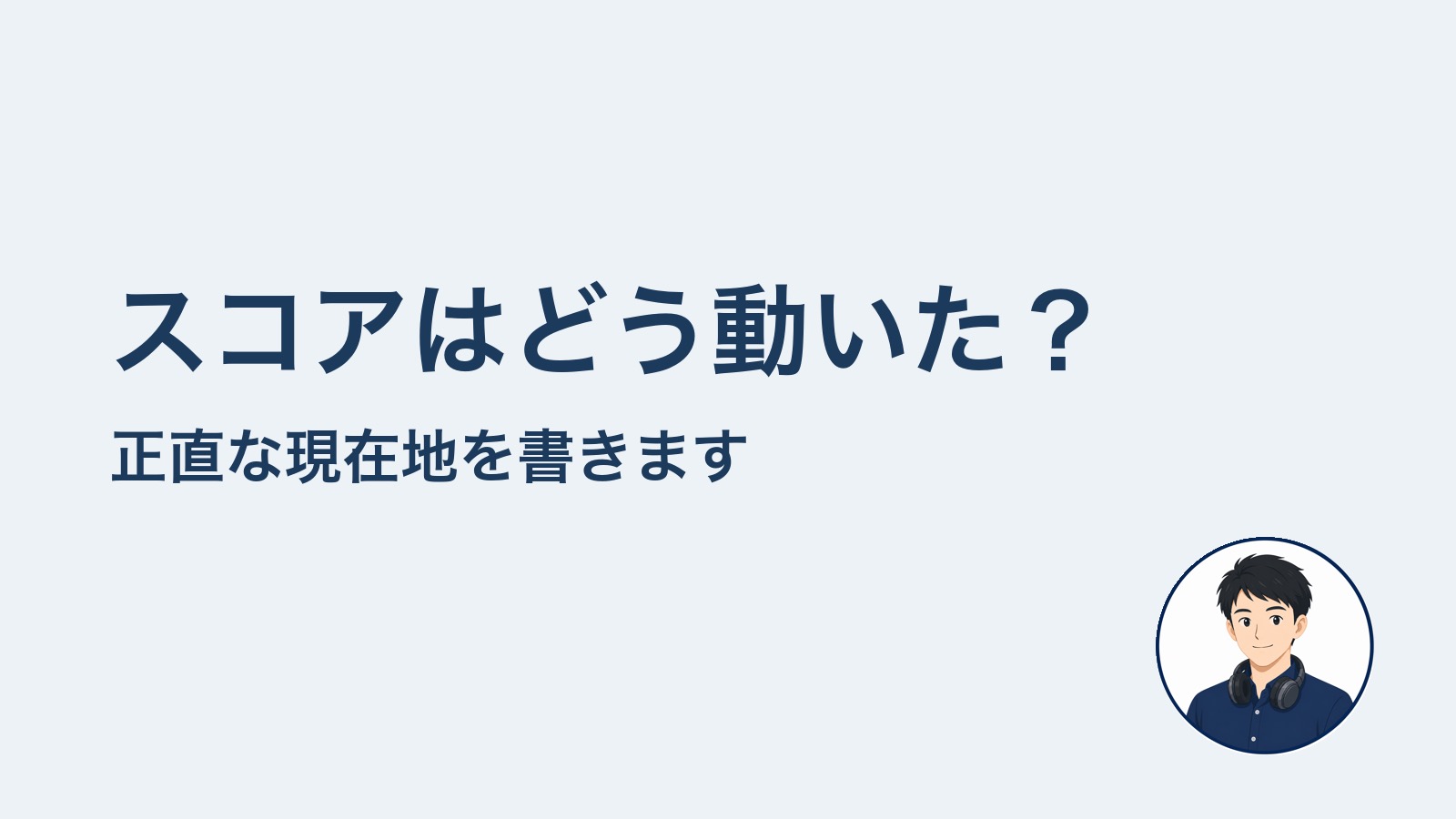 スコアはどう動いた？　正直な現在地を書きます