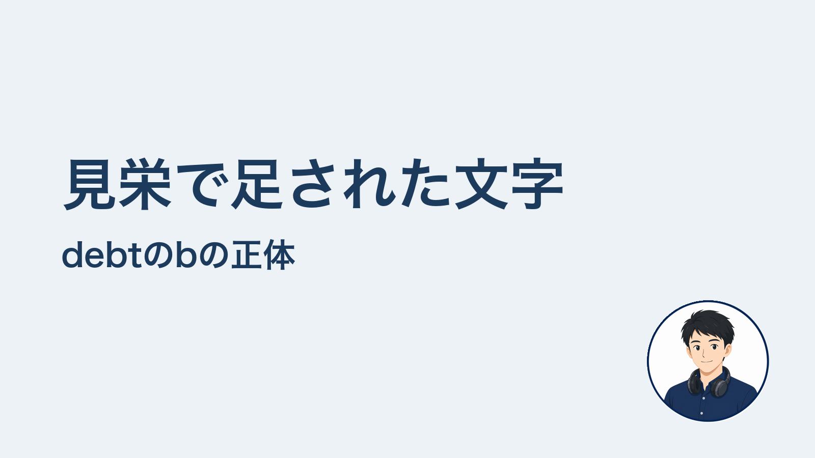 見栄で足された文字 debtのbの正体