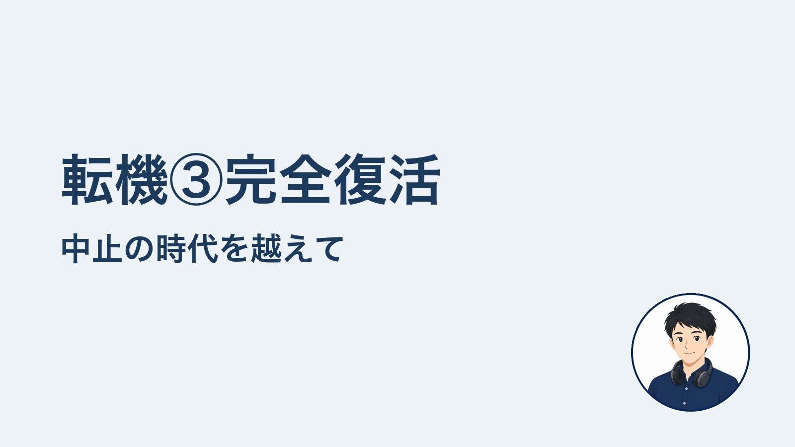 転機③完全復活　中止の時代を越えて