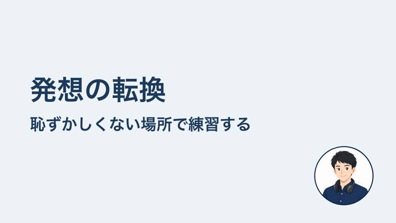 発想の転換 恥ずかしくない場所で練習する
