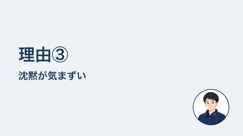 理由③ 沈黙が気まずい