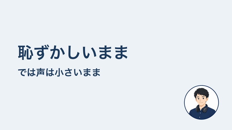 恥ずかしいまま では声は小さいまま