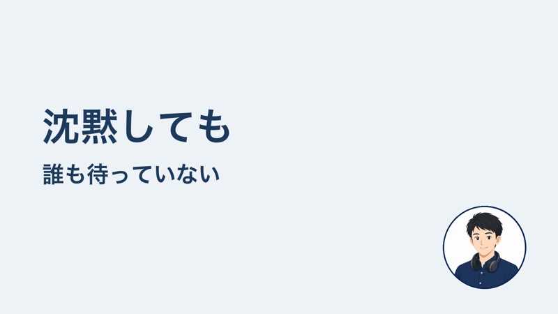 沈黙しても 誰も待っていない