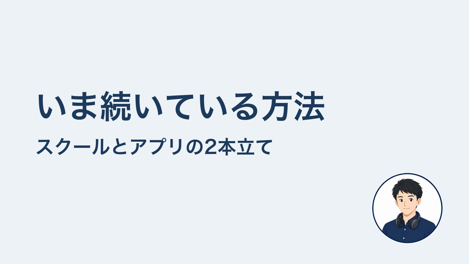 私がいま続いている方法 スクールとアプリの併用