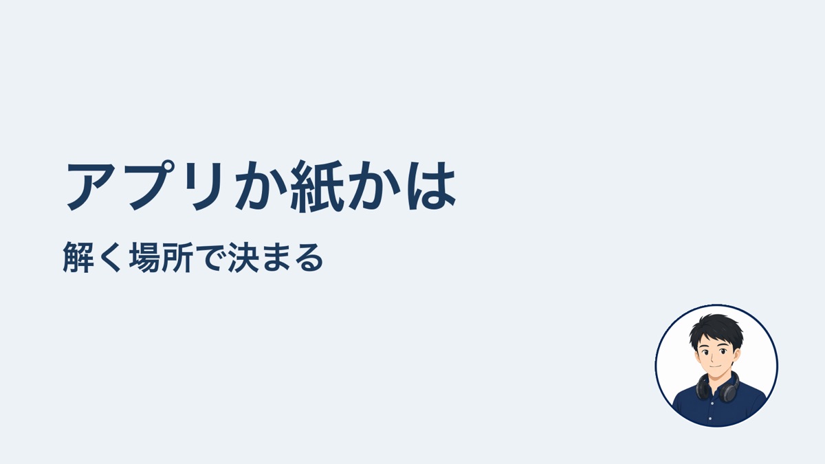 アプリか紙かは 解く場所で決まる
