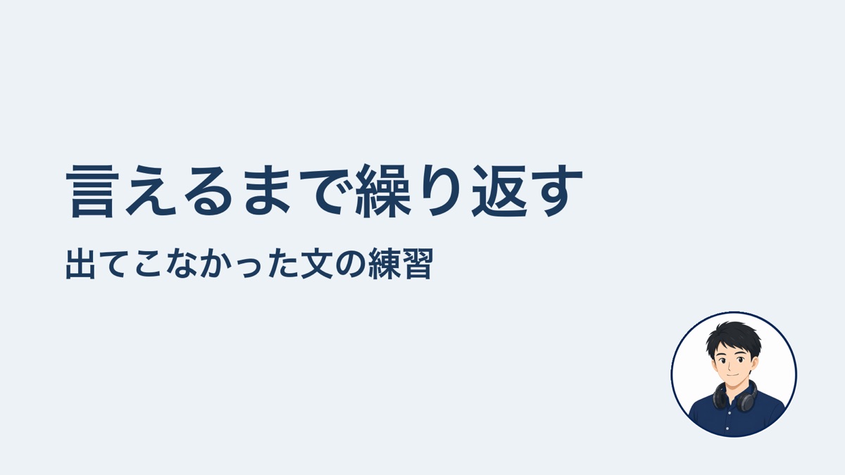 言えるまで繰り返す　出てこなかった文の練習